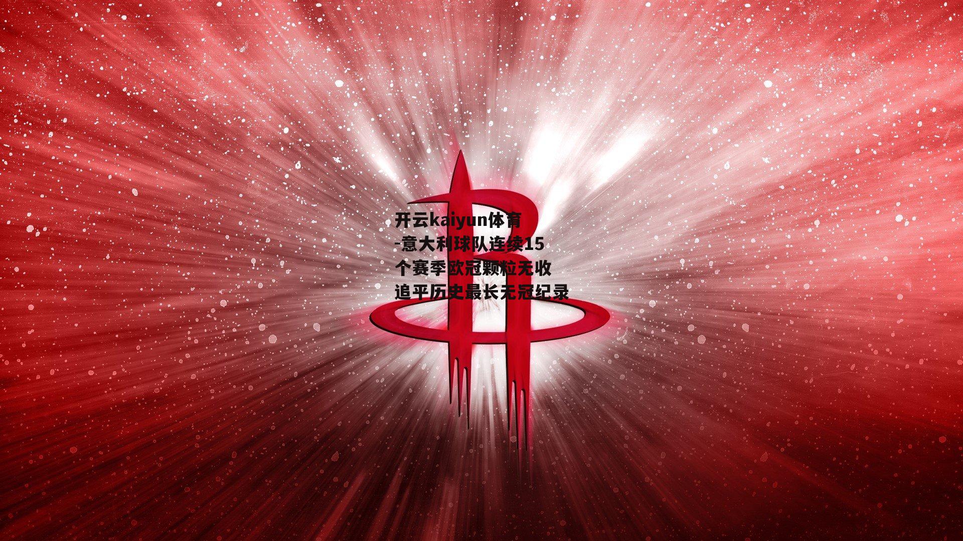 意大利球队连续15个赛季欧冠颗粒无收 追平历史最长无冠纪录