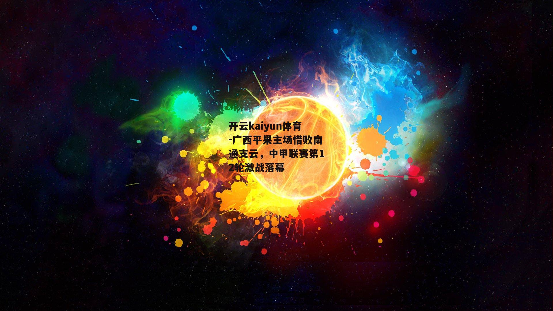 开云kaiyun体育-广西平果主场惜败南通支云，中甲联赛第12轮激战落幕