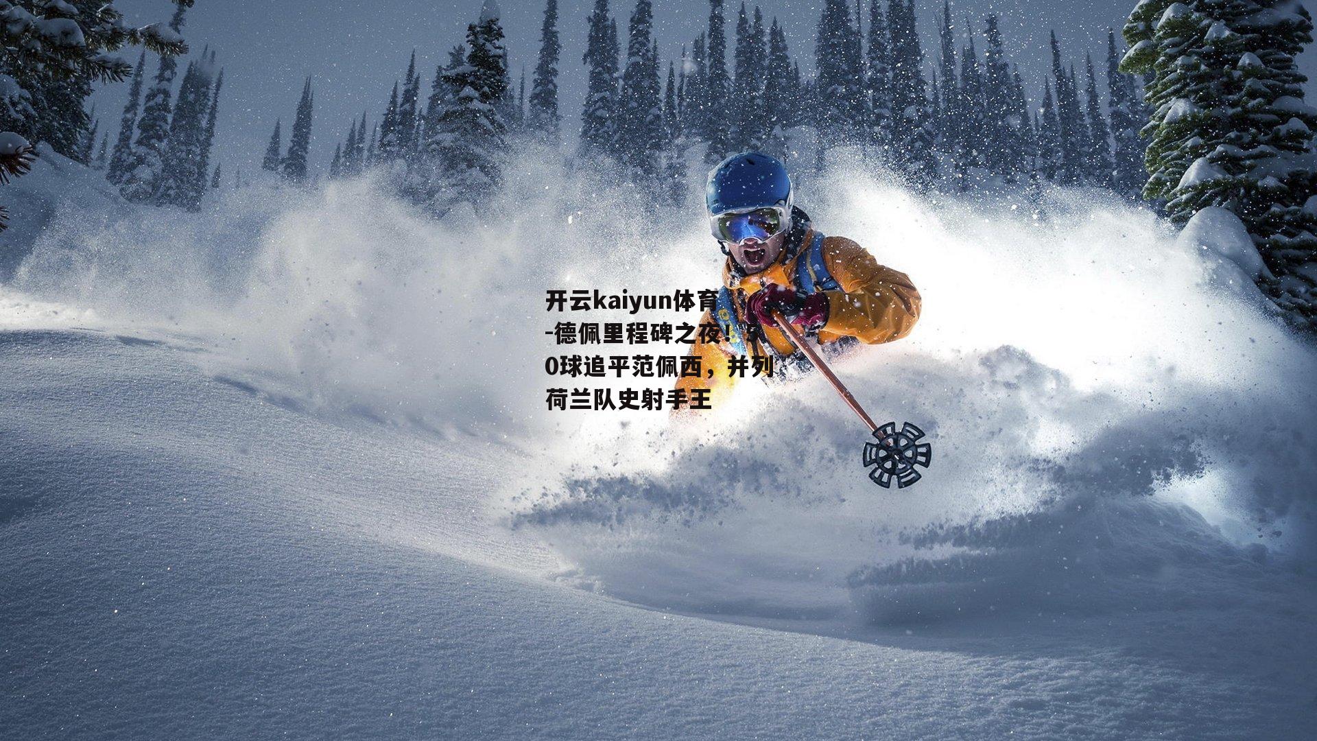 开云kaiyun体育-德佩里程碑之夜！50球追平范佩西，并列荷兰队史射手王