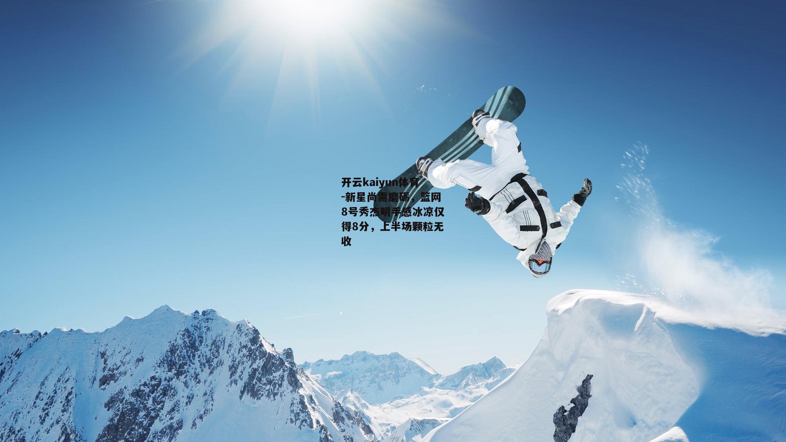 开云kaiyun体育-新星尚需磨砺,篮网8号秀杰明手感冰凉仅得8分,上半场颗粒无收 开云kaiyun体育-新星尚需磨砺,篮网8号秀杰明手感冰凉仅得8分,上半场颗粒无收